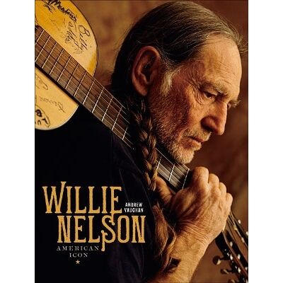 Willie Nelson: American Icon Andrew Vaughan Sterling Willie Nelson: American Icon Andrew Vaughan Sterling