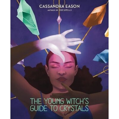 The Young Witch's Guide to Crystals Cassandra Eason Sterling The Young Witch's Guide to Crystals Cassandra Eason Sterling