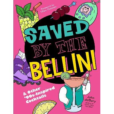 Saved by the Bellini: & Other 90s-Inspired Cocktails: A Cocktail Book John deBary Sterling Saved by the Bellini: & Other 90s-Inspired Cocktails: A Cocktail Book John deBary Sterling