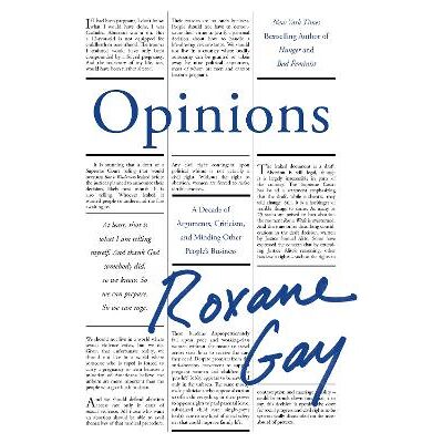 Opinions: A Decade of Arguments, Criticism and Minding Other People's Business Roxane Gay Corsair Opinions: A Decade of Arguments, Criticism and Minding Other People's Business Roxane Gay Corsair