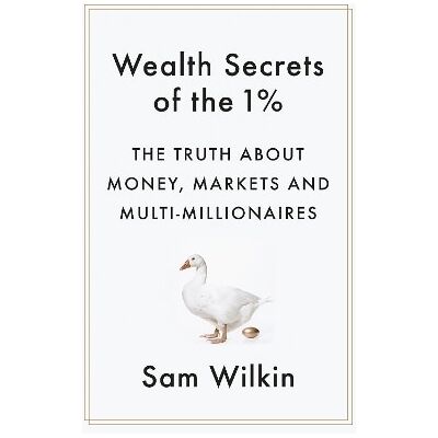 Wealth Secrets of the 1%: The Truth About Money, Markets and Multi-Millionaires Sam Wilkin Sceptre Wealth Secrets of the 1%: The Truth About Money, Markets and Multi-Millionaires Sam Wilkin Sceptre