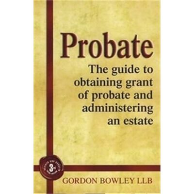 Probate: The Executor's Guide To Obtaining Grant of Probate and Administering the Estate, Gordon Bowley Robinson Probate: The Executor's Guide To Obtaining Grant of Probate and Administering the Estate, Gordon Bowley Robinson