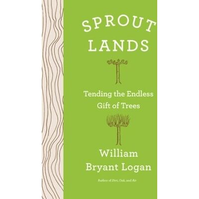 Symantec Sprout Lands: Tending the Endless Gift of Trees William Bryant Logan WW Norton & Co Symantec Sprout Lands: Tending the Endless Gift of Trees William Bryant Logan WW Norton & Co
