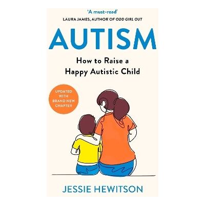 Autism: How to raise a happy autistic child Jessie Hewitson Orion Spring Autism: How to raise a happy autistic child Jessie Hewitson Orion Spring