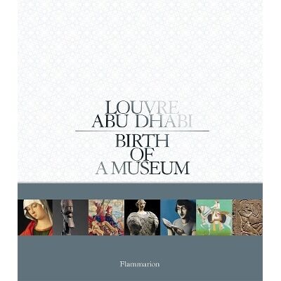 Louvre Abu Dhabi: Birth of a Museum Laurence des Cars Flammarion Louvre Abu Dhabi: Birth of a Museum Laurence des Cars Flammarion
