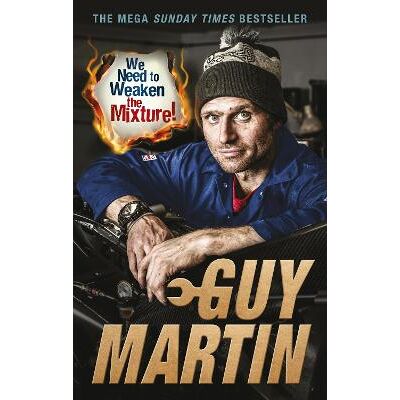 We Need to Weaken the Mixture Guy Martin Virgin Books We Need to Weaken the Mixture Guy Martin Virgin Books