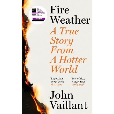 Fire Weather: A True Story from a Hotter World - Winner of the Baillie Gifford Prize for Non-Fiction John Vaillant Sceptre Fire Weather: A True Story from a Hotter World - Winner of the Baillie Gifford Prize for Non-Fiction John Vaillant Sceptre