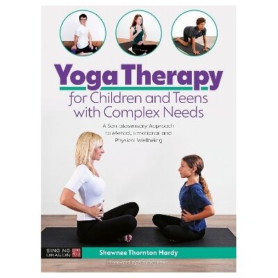 Yoga Therapy for Children and Teens with Complex Needs: A Somatosensory Approach to Mental, Emotional and Physical Wellbeing Shawnee Thornton Thornton Hardy Singing Dragon Yoga Therapy for Children and Teens with Complex Needs: A Somatosensory Approach to Mental, Emotional and Physical Wellbeing Shawnee Thornton Thornton Hardy Singing Dragon