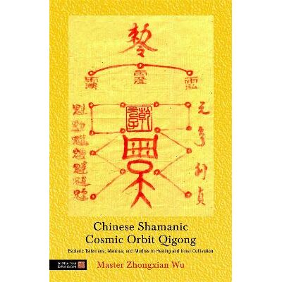 Chinese Shamanic Cosmic Orbit Qigong: Esoteric Talismans, Mantras, and Mudras in Healing and Inner Cultivation Zhongxian Wu Singing Dragon Chinese Shamanic Cosmic Orbit Qigong: Esoteric Talismans, Mantras, and Mudras in Healing and Inner Cultivation Zhongxian Wu Singing Dragon