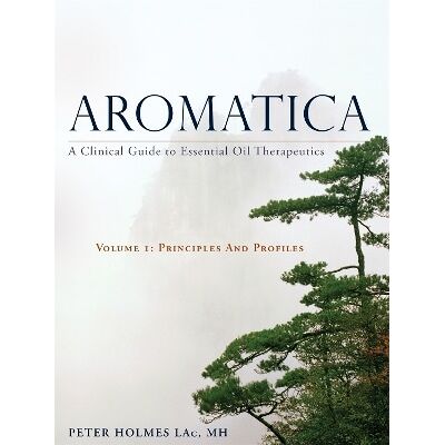 Aromatica Volume 1: A Clinical Guide to Essential Oil Therapeutics. Principles and Profiles Peter Holmes Singing Dragon Aromatica Volume 1: A Clinical Guide to Essential Oil Therapeutics. Principles and Profiles Peter Holmes Singing Dragon