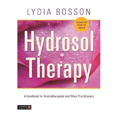 Hydrosol Therapy: A Handbook for Aromatherapists and Other Practitioners Lydia Bosson Singing Dragon Hydrosol Therapy: A Handbook for Aromatherapists and Other Practitioners Lydia Bosson Singing Dragon
