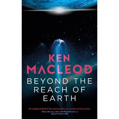 Beyond the Reach of Earth: Book Two of the Lightspeed Trilogy Ken MacLeod Orbit Beyond the Reach of Earth: Book Two of the Lightspeed Trilogy Ken MacLeod Orbit