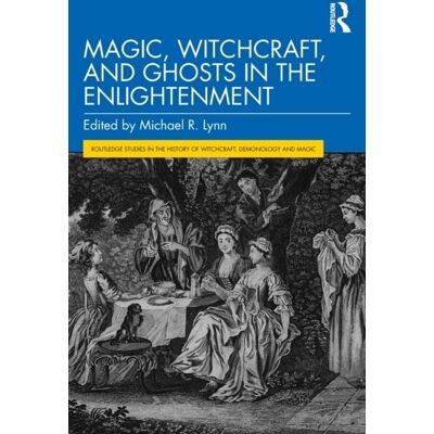 Routledge Magic, Witchcraft, and Ghosts in the Enlightenment Michael R. Lynn Routledge Magic, Witchcraft, and Ghosts in the Enlightenment Michael R. Lynn