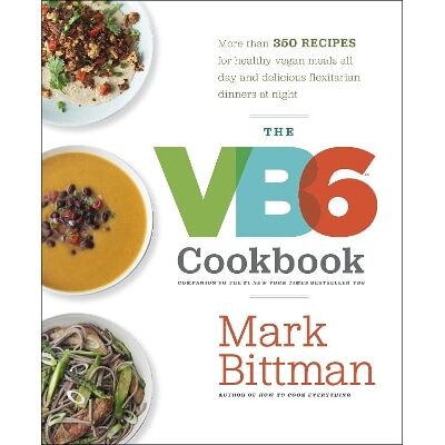 The VB6 Cookbook: More than 350 Recipes for Healthy Vegan Meals All Day and Delicious Flexitarian Dinners at Night Mark Bittman Clarkson Potter The VB6 Cookbook: More than 350 Recipes for Healthy Vegan Meals All Day and Delicious Flexitarian Dinners at Night Mark Bittman Clarkson Potter