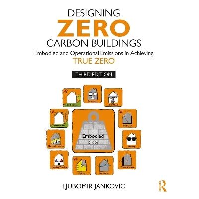 Designing Zero Carbon Buildings: Embodied and Operational Emissions in Achieving True Zero Ljubomir Jankovic Routledge Designing Zero Carbon Buildings: Embodied and Operational Emissions in Achieving True Zero Ljubomir Jankovic Routledge