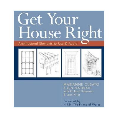 Get Your House Right: Architectural Elements to Use & Avoid Leon Krier Sterling Get Your House Right: Architectural Elements to Use & Avoid Leon Krier Sterling
