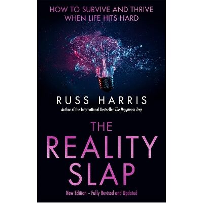 The Reality Slap 2nd Edition: How to survive and thrive when life hits hard Russ Harris Robinson The Reality Slap 2nd Edition: How to survive and thrive when life hits hard Russ Harris Robinson