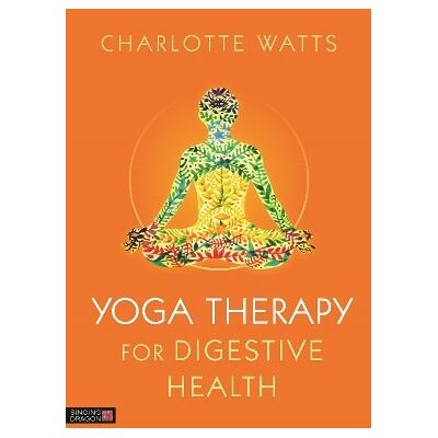 Yoga Therapy for Digestive Health Charlotte Watts Singing Dragon Yoga Therapy for Digestive Health Charlotte Watts Singing Dragon