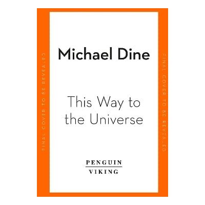 This Way to the Universe: A Journey into Physics Michael Dine Viking This Way to the Universe: A Journey into Physics Michael Dine Viking