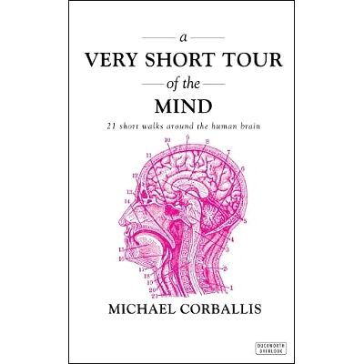 A Very Short Tour of the Mind: 21 Short Walks Around the Human Brain Michael Corballis Duckworth A Very Short Tour of the Mind: 21 Short Walks Around the Human Brain Michael Corballis Duckworth