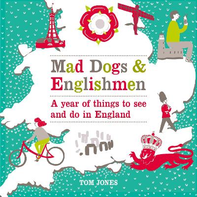 Mad Dogs and Englishmen: A Year of Things to See and Do in England Tom Jones Virgin Books Mad Dogs and Englishmen: A Year of Things to See and Do in England Tom Jones Virgin Books