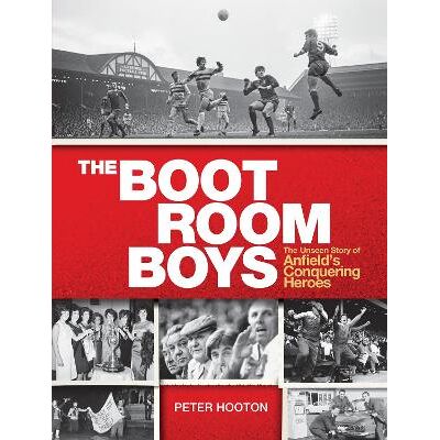 The Boot Room Boys: The Unseen Story of Anfield's Conquering Heroes Peter Hooton Virgin Books The Boot Room Boys: The Unseen Story of Anfield's Conquering Heroes Peter Hooton Virgin Books