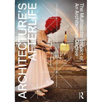 Architecture's Afterlife: The Multisector Impact of an Architecture Degree Carla Sentieri Routledge Architecture's Afterlife: The Multisector Impact of an Architecture Degree Carla Sentieri Routledge