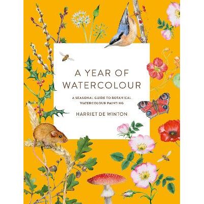 A Year of Watercolour: A Seasonal Guide to Botanical Watercolour Painting Harriet de Winton Ilex A Year of Watercolour: A Seasonal Guide to Botanical Watercolour Painting Harriet de Winton Ilex
