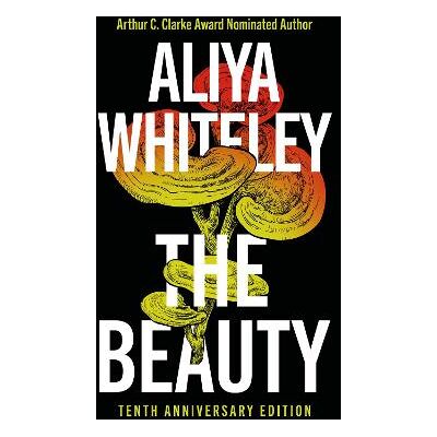 Beauty: Tenth Anniversary Edition Aliya Whiteley Solaris Beauty: Tenth Anniversary Edition Aliya Whiteley Solaris