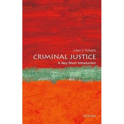 Criminal Justice: A Very Short Introduction Julian V. Roberts Oxford University Press Criminal Justice: A Very Short Introduction Julian V. Roberts Oxford University Press