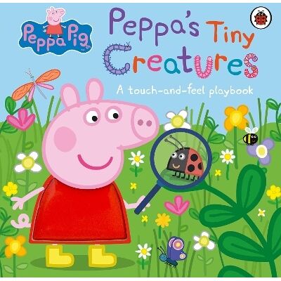 Peppa Pig: Peppa's Tiny Creatures: A touch-and-feel playbook Ladybird Peppa Pig: Peppa's Tiny Creatures: A touch-and-feel playbook Ladybird