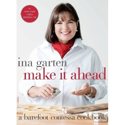 Make It Ahead: A Barefoot Contessa Cookbook Ina Garten Clarkson Potter Make It Ahead: A Barefoot Contessa Cookbook Ina Garten Clarkson Potter