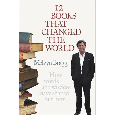 12 Books That Changed The World: How words and wisdom have shaped our lives Melvyn Bragg Sceptre 12 Books That Changed The World: How words and wisdom have shaped our lives Melvyn Bragg Sceptre