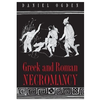 Greek and Roman Necromancy Daniel Ogden Princeton University Press Greek and Roman Necromancy Daniel Ogden Princeton University Press