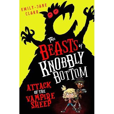 The Beasts of Knobbly Bottom: Attack of the Vampire Sheep! Emily-Jane Clark Scholastic The Beasts of Knobbly Bottom: Attack of the Vampire Sheep! Emily-Jane Clark Scholastic