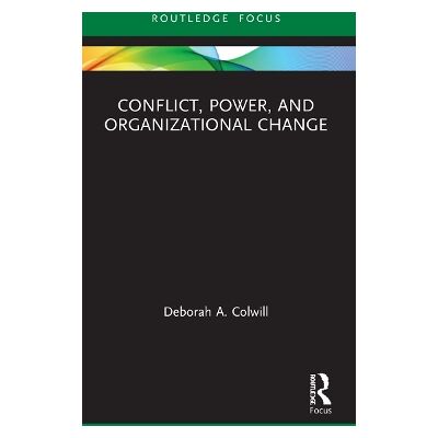 Conflict, Power, and Organizational Change Deborah A. Colwill Routledge Conflict, Power, and Organizational Change Deborah A. Colwill Routledge