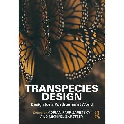 Transpecies Design: Design for a Posthumanist World Routledge Transpecies Design: Design for a Posthumanist World Routledge