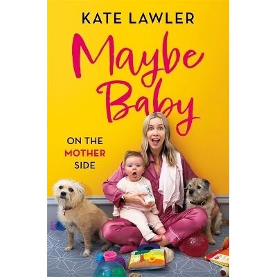 Maybe Baby: On the Mother Side Kate Lawler Seven Dials Maybe Baby: On the Mother Side Kate Lawler Seven Dials