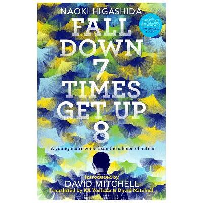 Fall Down Seven Times, Get Up Eight: A young man's voice from the silence of autism Naoki Higashida Sceptre Fall Down Seven Times, Get Up Eight: A young man's voice from the silence of autism Naoki Higashida Sceptre