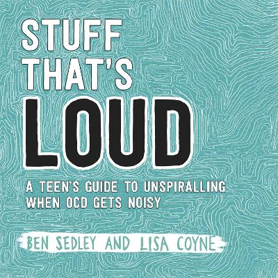 Stuff That's Loud: A Teen's Guide to Unspiralling when OCD Gets Noisy Lisa Coyne Robinson Stuff That's Loud: A Teen's Guide to Unspiralling when OCD Gets Noisy Lisa Coyne Robinson