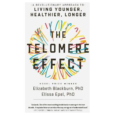 The Telomere Effect: A Revolutionary Approach to Living Younger, Healthier, Longer Dr. Elissa Epel Orion Spring The Telomere Effect: A Revolutionary Approach to Living Younger, Healthier, Longer Dr. Elissa Epel Orion Spring
