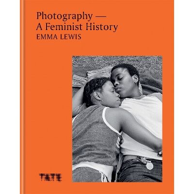 Photography – A Feminist History: A definitive look at women and non-binary photographers Emma Lewis Ilex Photography – A Feminist History: A definitive look at women and non-binary photographers Emma Lewis Ilex