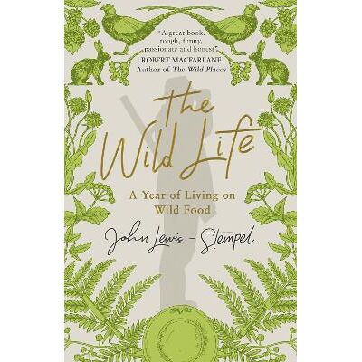 The Wild Life: A Year of Living on Wild Food John Lewis-Stempel Black Swan The Wild Life: A Year of Living on Wild Food John Lewis-Stempel Black Swan