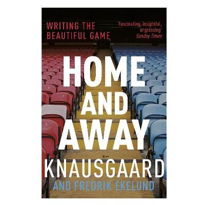 Home and Away: Writing the Beautiful Game Fredrik Ekelund Vintage Home and Away: Writing the Beautiful Game Fredrik Ekelund Vintage