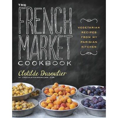 The French Market Cookbook: Vegetarian Recipes from My Parisian Kitchen Clotilde Dusoulier Clarkson Potter The French Market Cookbook: Vegetarian Recipes from My Parisian Kitchen Clotilde Dusoulier Clarkson Potter