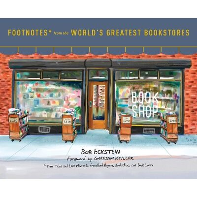 Footnotes from the World's Greatest Bookstores: True Tales and Lost Moments from Book Buyers, Booksellers, and Book Lovers Bob Eckstein Clarkson Potter Footnotes from the World's Greatest Bookstores: True Tales and Lost Moments from Book Buyers, Booksellers, and Book Lovers Bob Eckstein Clarkson Potter