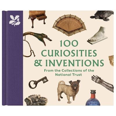 100 Curiosities & Inventions from the Collections of the National Trust Katie Knowles 100 Curiosities & Inventions from the Collections of the National Trust Katie Knowles
