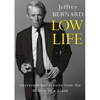 Low Life: Irreverent Reflections from the Bottom of a Glass Late Jeffrey Bernard Duckworth Low Life: Irreverent Reflections from the Bottom of a Glass Late Jeffrey Bernard Duckworth