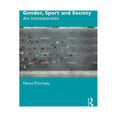 Gender, Sport and Society: An Introduction Hanya Pielichaty Routledge Gender, Sport and Society: An Introduction Hanya Pielichaty Routledge