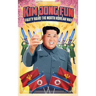 Kim Jong-Fun: Party Hard the North Korean Way Respected Comrade Kim Jong Un Wildfire Kim Jong-Fun: Party Hard the North Korean Way Respected Comrade Kim Jong Un Wildfire